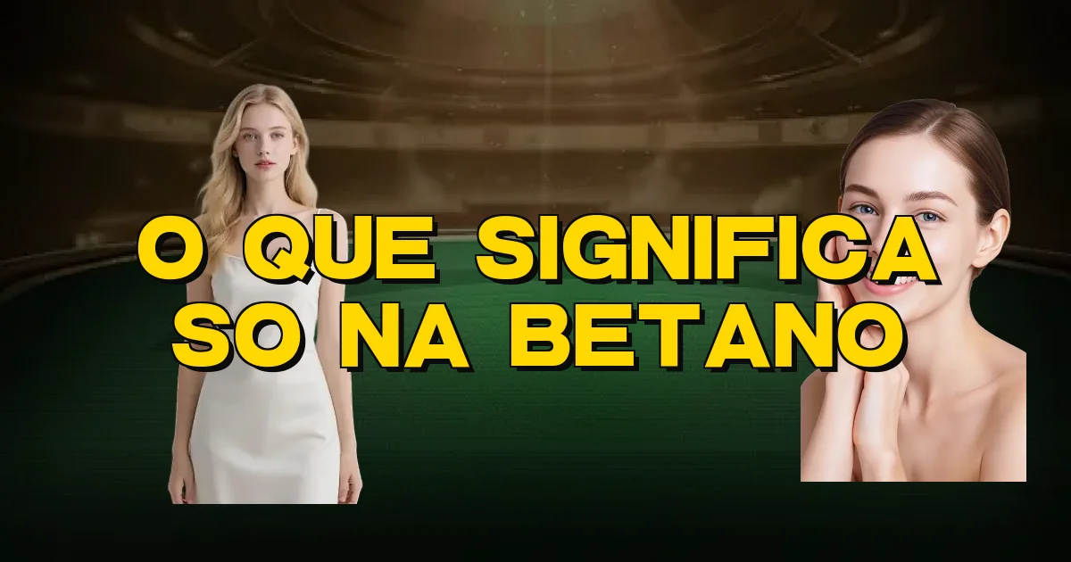 O Que Significa So Na Betano Oficial