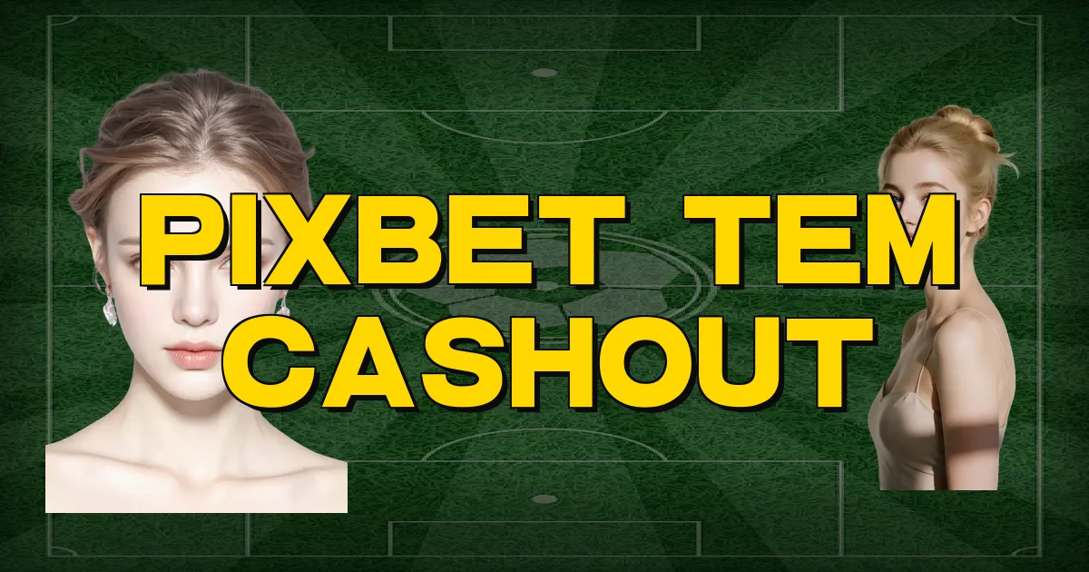 Pixbet Tem Cashout Oficial