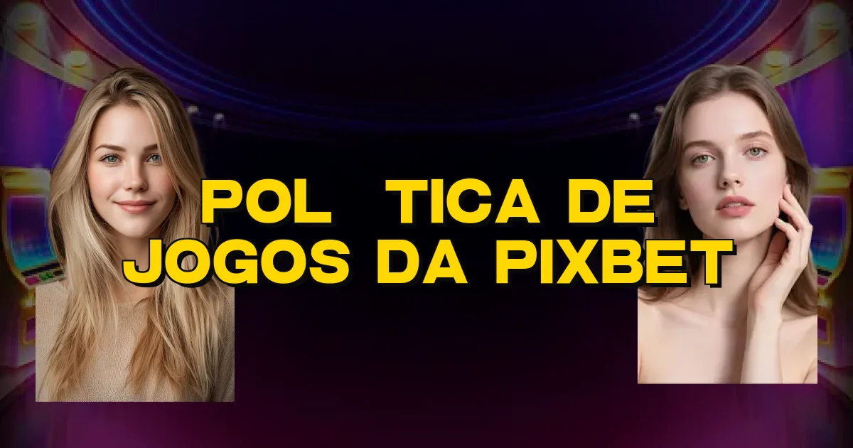 Política De Jogos Da Pixbet Oficial