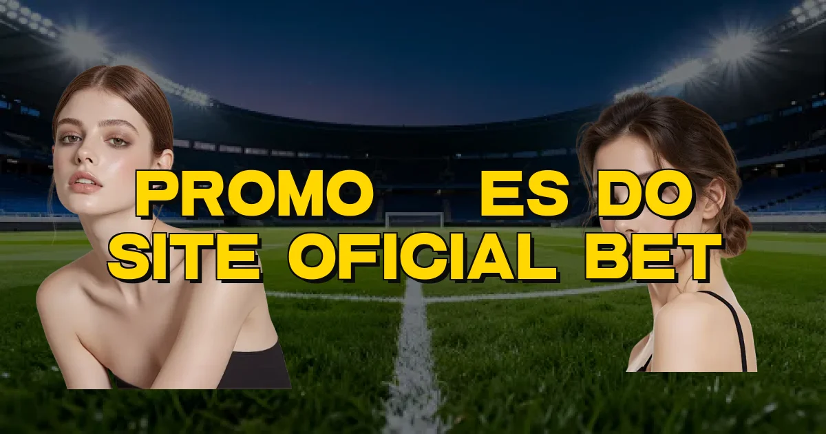 Promoções Do Site Oficial Bet Oficial