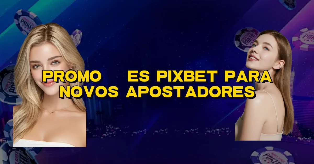 Promoções Pixbet Para Novos Apostadores Oficial