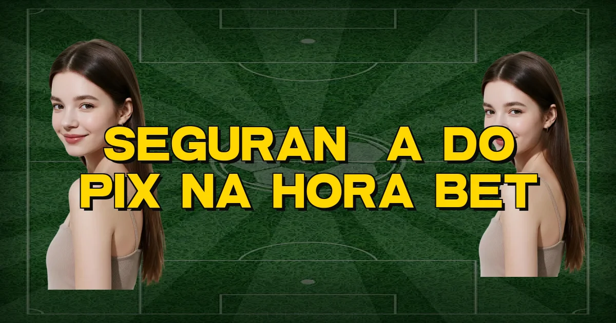 Segurança Do Pix Na Hora Bet Oficial