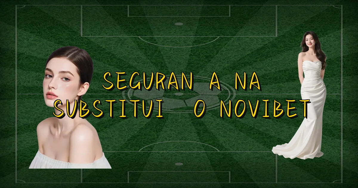 Segurança Na Substituição Novibet Oficial
