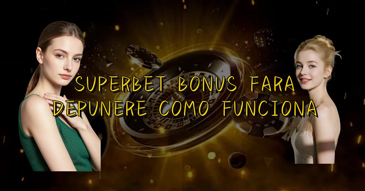 Superbet Bonus Fara Depunere Como Funciona Oficial