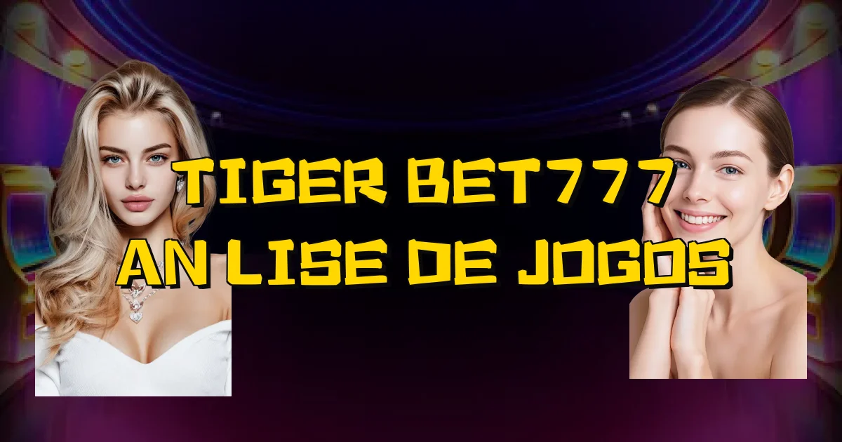 Tiger Bet777 Análise De Jogos Oficial