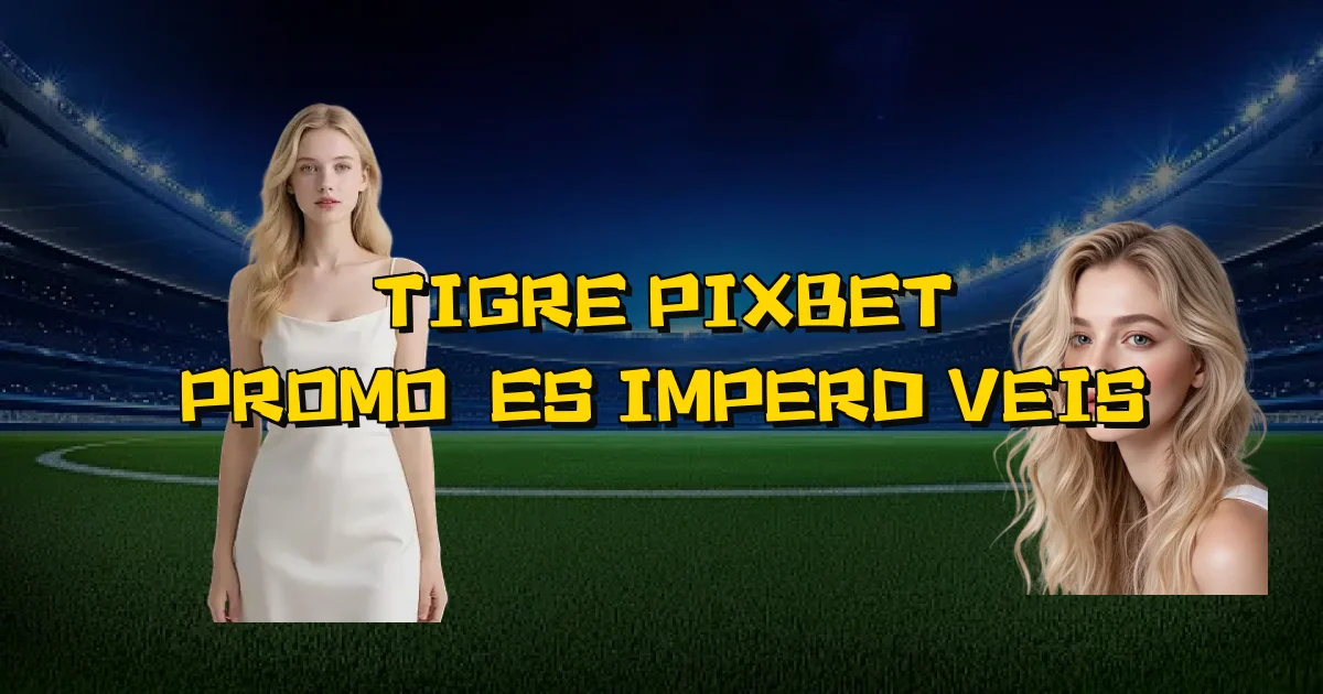 Tigre Pixbet Promoções Imperdíveis Oficial