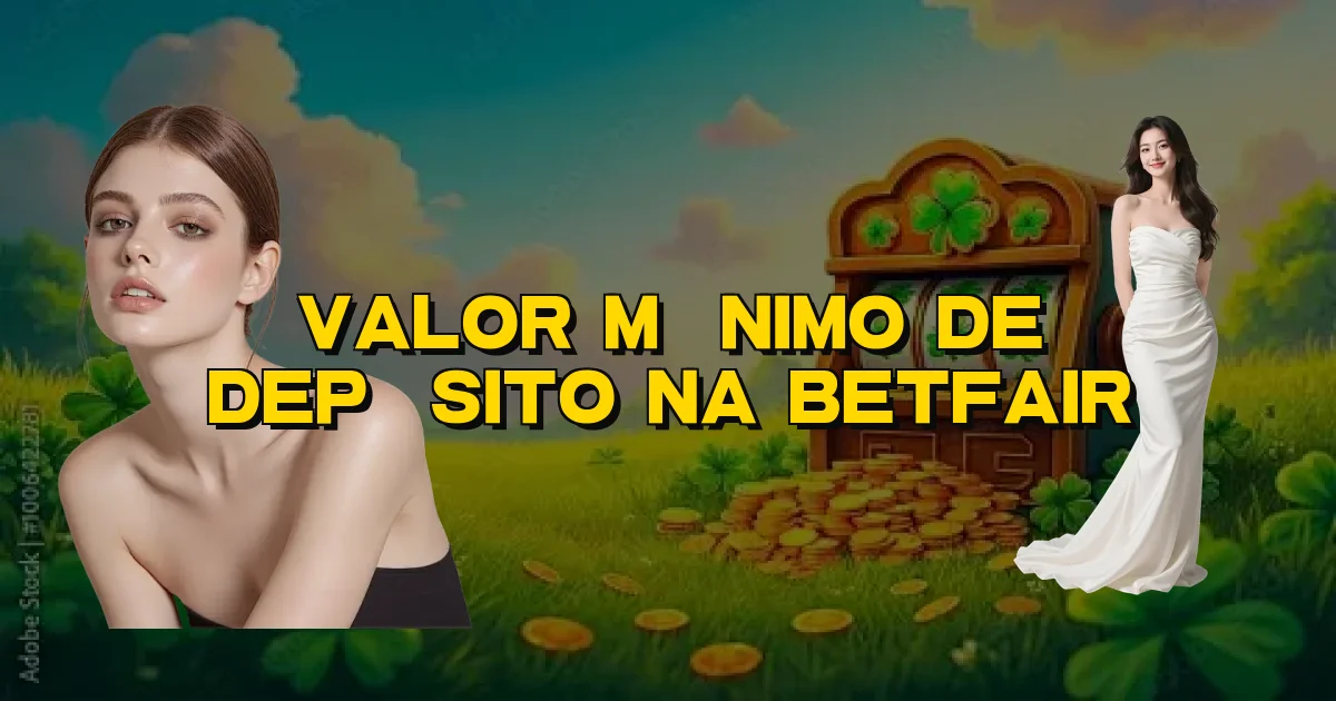 Valor Mínimo De Depósito Na Betfair Oficial
